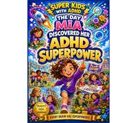 The Day Mia Discovered Her ADHD Superpower: An Inspiring ADHD Book for Kids Ages 6-10 About Confidence, Self-Esteem, Friendship, Emotional Strength, and Celebrating Neurodiverse Minds