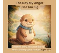 The Day My Anger Got Too Big: A Gentle Story About Emotions and Calming Down for Kids Ages 3-7