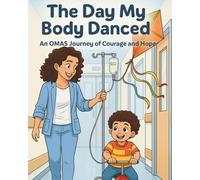 The Day My Body Danced: An OMAS Journey of Courage and Hope: A Children's Book about Opsoclonus Myoclonus Ataxia Syndrome, Neuroblastoma, and Autoimmune Disease.