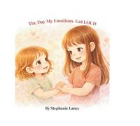The Day My Emotions Got Loud: A Gentle Story for Kids- and the Grown-Ups Who Love Them-About Handling big Feelings