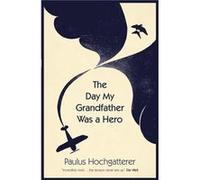 The Day My Grandfather Was a Hero by Paulus Hochgatterer Paulus Hochgatterer (Auteur)