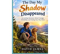 The Day My Shadow Disappeared: An exciting Adventure About Courage, Friendship, and Finding Your Way Home