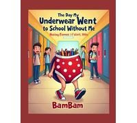 The Day My Underwear Went to School Without Me: A Hilarious School Adventure About Mischievous Talking Underwear, Classroom Chaos, and Laugh-Out-Loud Fun for Kids Ages 4-8