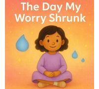 The Day My Worry Shrunk: A gentle story about calming anxiety and big feelings