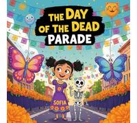 The Day of the Dead Parade book for kids : A Children’s Picture BookAbout Sofia’s Colorful Adventure with Music, Dancers, Floats, Balloons, Lanterns, and Fireworks
