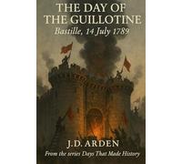 The Day of The Guillotine: Bastille, 14 July 1789