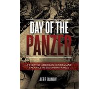 The Day of the Panzer: A Story of American Heroism and Sacrifice in Southern France