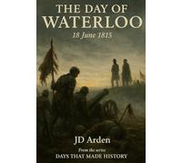 The Day of Waterloo: 18 June 1815