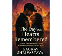 The Day Our Hearts Remembered: A Poetic Novel of Lost Love, Ghosts of Memory, and Mumbai’s Hidden Stories
