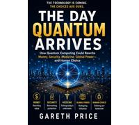 THE DAY QUANTUM ARRIVES: How Quantum Computing Could Rewrite Money, Security, Medicine, Global Power-and Human Choice