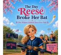 The Day Reese Broke Her Bat: A Funny Softball Tall Tale That Just Might Be True