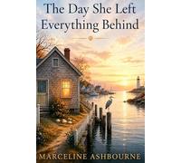 The Day She Left Everything Behind: A Small-Town Second Chance Romance