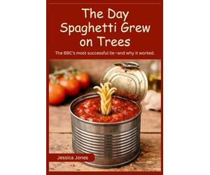 The Day Spaghetti Grew on Trees: The BBC's Most Successful Lie - and Why It Worked