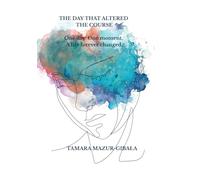 The Day That Altered the Course: A True Story of Loss, Courage, and Transformation