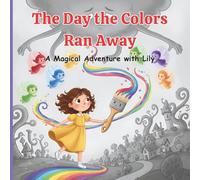 The Day the Colors Ran Away: A Magical Adventure with Lily Picture Book for Kids Ages 4-8 about creativity, teamwork, and bringing back the magic of colors