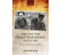 The Day the Great War Ended 24 July 1923 - Winter Jay Charles J Stille Professor of History emeritus Charles J Stille Professor of History emeritus Yale U Winter Jay Charles J Stille Professor of Hist