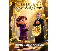 The Day the Leaves Sang Praise: A Thanksgiving Tale of Wonder, Worship, and Gratitude
