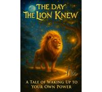The Day The Lion Knew: A Tale of Waking Up to Your Own Power