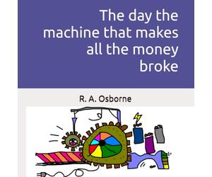 The day the machine that makes all the money broke!