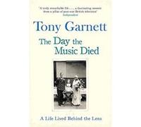 The Day the Music Died: A Life Lived Behind the Lens - [Livre en VO] Tony Garnett (Auteur)