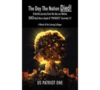 The Day The Nation Died! A Fearful Journey From The Day Our Nation Died And How A Band Of "Patriots" Survived..!!!, A Novel Of The Coming Collapse