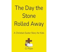 The Day the Stone Rolled Away: A Christian Easter Story for Kids About Jesus’ Resurrection and the Empty Tomb