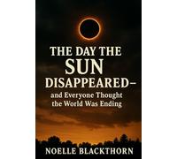 The Day the Sun Disappeared-and Everyone Thought the World Was Ending