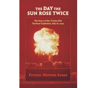 The Day the Sun Rose Twice: The Story of the Trinity Site Nuclear Explosion, July 16, 1945