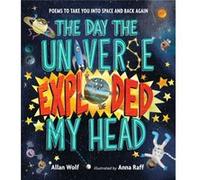 The Day the Universe Exploded My Head Poems to Take You into Space and Back Again by Allan Wolf & Illustrated by Anna Raff Allan Wolf Illustrated by Anna Raff (Auteur)