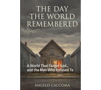 The Day the World Remembered: A World That Forgot God… and the Man Who Refused To