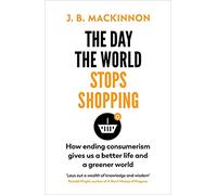 The Day the World Stops Shopping: How to have a better life and greener world