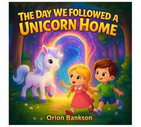 The Day We Followed a Unicorn Home: A Sweet and Enchanting Unicorn Book for Children Who Love Magic, Sparkles, and Adventure, For Toddlers and Kids Ages 3-8