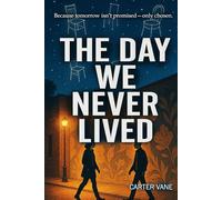 The Day We Never Lived: A Young Adult Coming-of-Age Story About Love, Loss, and Hope