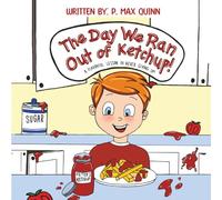 The Day We Ran Out of Ketchup!: A Flavorful Lesson In Never Giving Up!