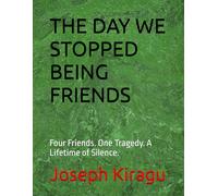 THE DAY WE STOPPED BEING FRIENDS: Four Friends. One Tragedy. A Lifetime of Silence.