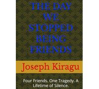 THE DAY WE STOPPED BEING FRIENDS: Four Friends. One Tragedy. A Lifetime of Silence.