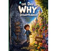 The Day “Why” Disappeared: A Powerful Children’s Story That Teaches Curiosity, Critical Thinking, and the Courage to Question