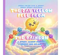 The Day Yellow Fell From The Rainbow: A Story about Finding where you belong