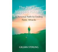 The Day You Stopped Running: A Personal Path to Ending Panic Attacks: A Practical Self-Help Guide to Ending Panic Attacks, Relieving Anxiety, and Reclaiming Your Life