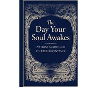 The Day Your Soul Awakes: Nations Summoned to True Repentance