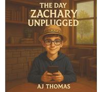 The Day Zachary Unplugged: An adventure about learning to disconnect from the digital world