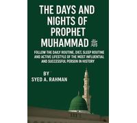 The Days and Nights of Prophet Muhammad (Pbuh): Follow the Daily Routine, Diet, Sleep Routine, and Active Lifestyle of the Most Influential and Successful Person in History