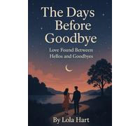 The Days Before Goodbye: Love Found Between Hellos and Goodbyes