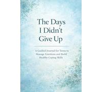 The Days I Didn’t Give Up: A Guided Journal for Teens to Manage Emotions and Build Healthy Coping Skills