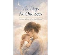 The Days No One Sees: An honest reflection on First Time Motherhood