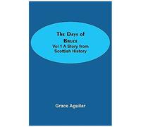 The Days Of Bruce Vol 1 A Story From Scottish History