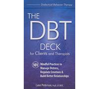 The DBT Deck for Clients and Therapists: 101 Mindful Practices to Manage Distress, Regulate Emotions & Build Better Relationships