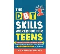 The Dbt Skills Workbook For Teens - Understand Your Emotions And Manage Anxiety, Anger, And Other Negativity To Balance Your Life For The Better (For Teens And Adolescents)