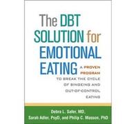 The DBT Solution for Emotional Eating by Philip C. Masson Debra L Debra L Safer Safer, Is Associate Professor Of Psychiatry And Behavioral Sciences At Stanford University School Of Medicine And Co - D