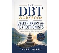 THE DBT WORKBOOK FOR OVERTHINKERS AND PERFECTIONISTS: Practical Skills to Stop Rumination, Manage Anxiety, Regulate Emotions, and Finally Find Mental Calm